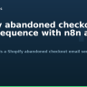 Shopify abandoned checkout email sequence with n8n and Gmail